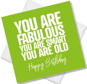Funny Birthday Cards saying You Are Fabulous You Are Smart You Are Old Happy Birthday