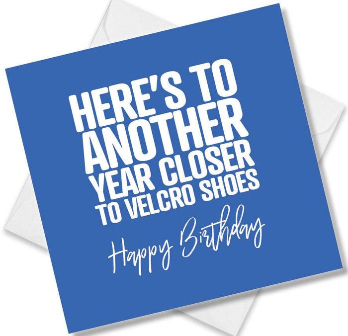 Funny Birthday Cards - Here’s To Another Year Closer To Velcro Shoes. Happy Birthday