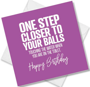 Funny Birthday Cards saying One Step Closer To Your Balls Touching The Water When You Are On The Toilet. Happy Birthday