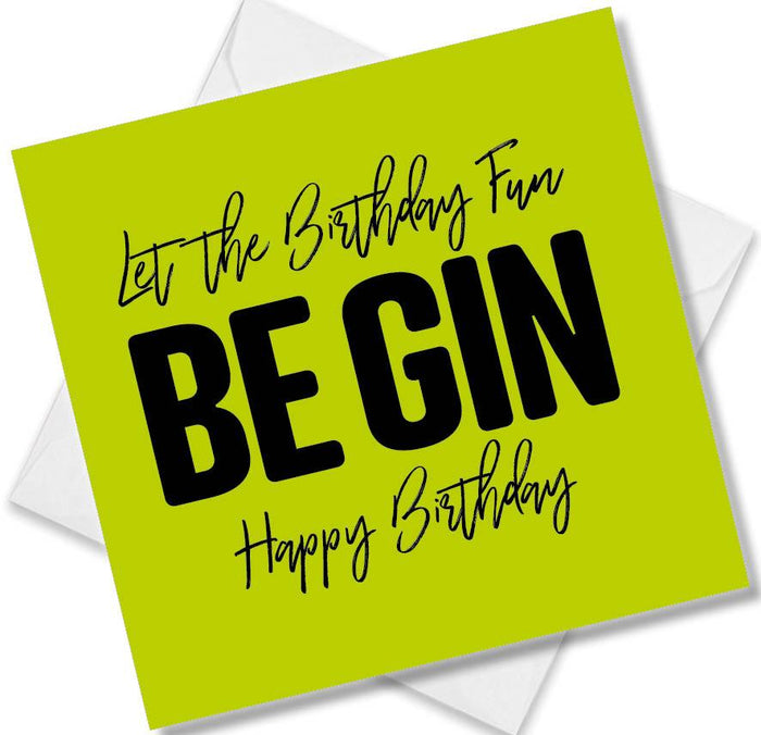 Funny Birthday Cards - Let The Birthday Fun Be Gin Happy Birthday