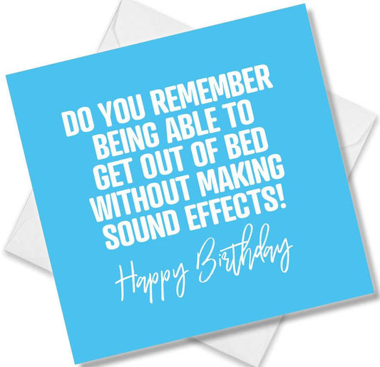 Funny Birthday Cards saying Do You Remember Being Able To Get Out Of Bed Without Making Sound Effects! Happy Birthday