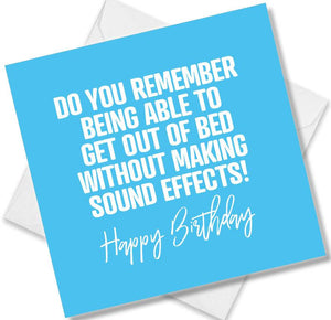 Funny Birthday Cards saying Do You Remember Being Able To Get Out Of Bed Without Making Sound Effects! Happy Birthday