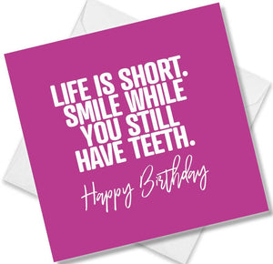 Funny Birthday Cards saying Life Is Short. Smile While You Still Have Teeth. Happy Birthday