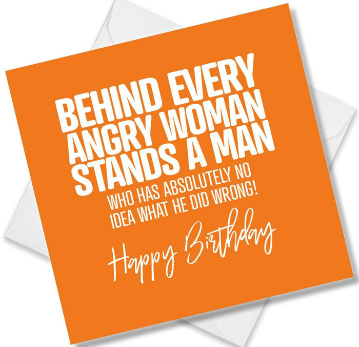 Funny Birthday Cards - Behind Every Angry Woman Stands A Man Who Has Absolutely No Idea What He Did Wrong! Happy Birthday