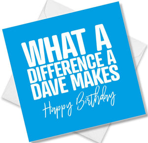 Funny Birthday Cards saying What A Difference A Dave Makes. Happy Birthday