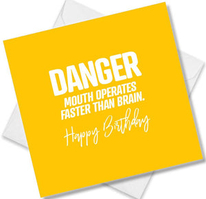 Funny Birthday Cards saying Danger Mouth Operates Faster than Brain. Happy Birthday