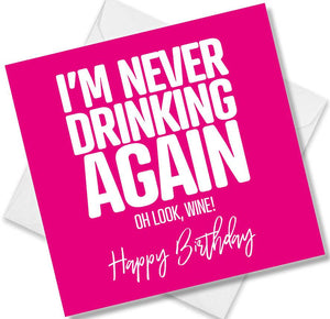 Funny Birthday Cards saying I’m Never Drinking Again Oh Look, Wine! Happy Birthday