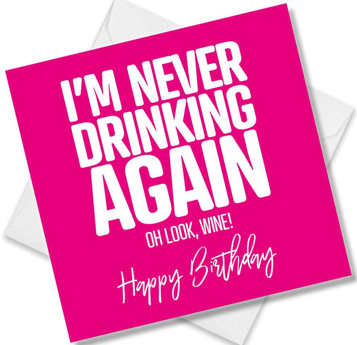 Funny Birthday Cards - I’m Never Drinking Again Oh Look, Wine! Happy Birthday