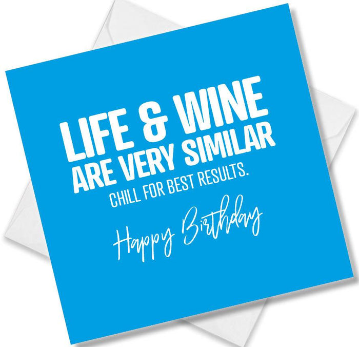 Funny Birthday Cards - Life & Wine Are Very Similar Chill For best Results. Happy Birthday