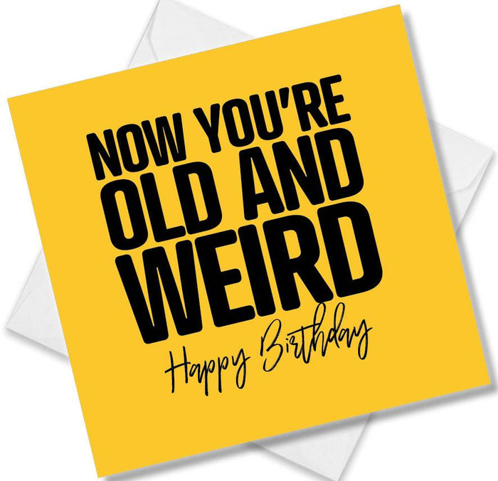 Funny Birthday Cards - How You’re Old and Weird. Happy Birthday
