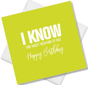 Funny Birthday Cards saying I Know Time Hasn’t Been Kind To You! Happy Birthday
