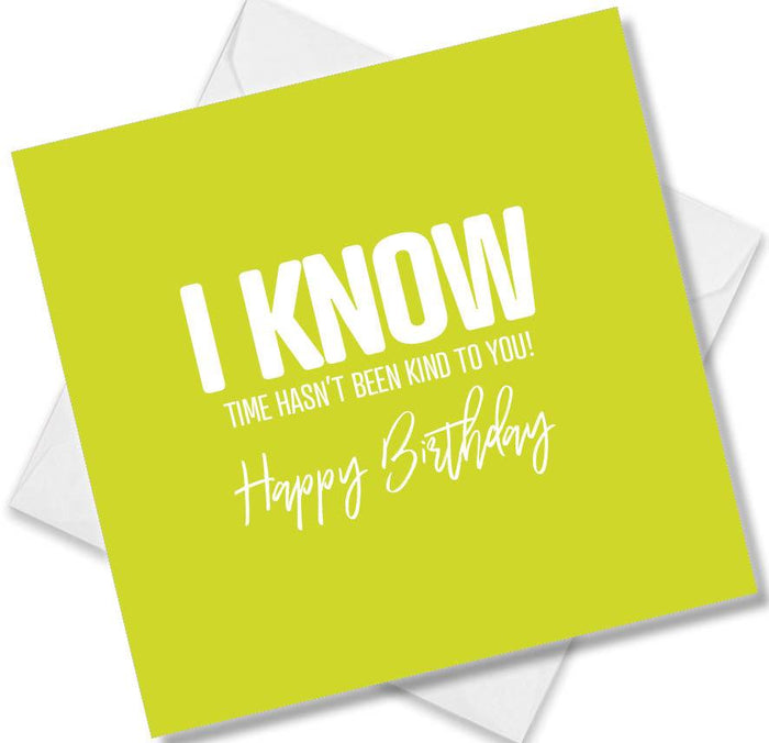 Funny Birthday Cards - I Know Time Hasn’t Been Kind To You! Happy Birthday