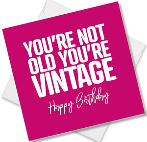 Funny Birthday Cards saying You’re Not Old You’re Vintage. Happy Birthday