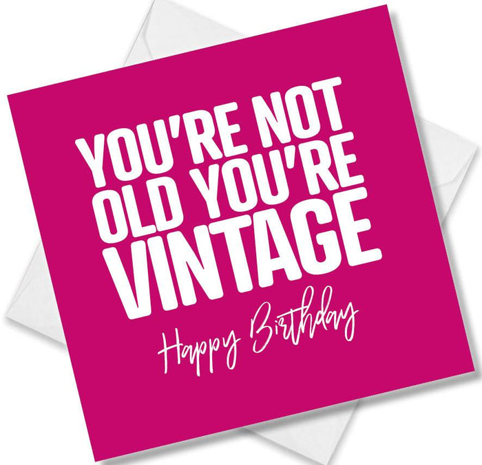 Funny Birthday Cards - You’re Not Old You’re Vintage. Happy Birthday
