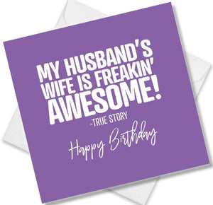 Funny Birthday Cards saying My Husband’s Wife Is Freakin’ Awesome! - True Story Happy Birthday
