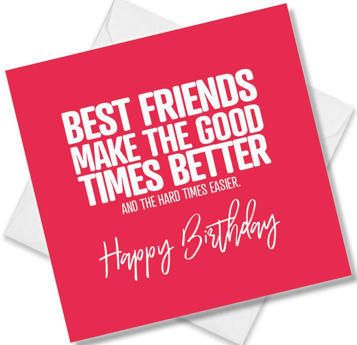 Funny Birthday Cards - Best Friends Make The Good Times Better. And The Hard Times Easier. Happy Birthday