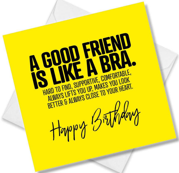 Funny Birthday Cards  A Good Friend Is Like A Bra. Hard To