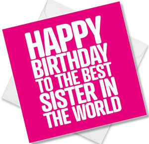 Funny Birthday Cards saying Happy Birthday to the best sister in the world