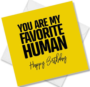Funny Birthday Cards saying You are my favourite human