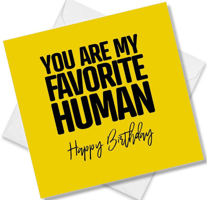 Funny Birthday Cards - You are my favourite human