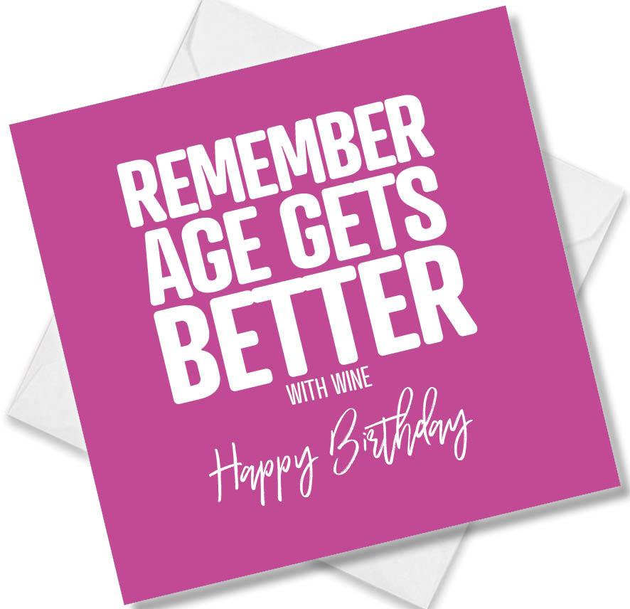 Funny Birthday Cards saying Remember age gets better with wine