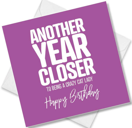 Funny Birthday Cards saying Another year closer to being a crazy cat lady