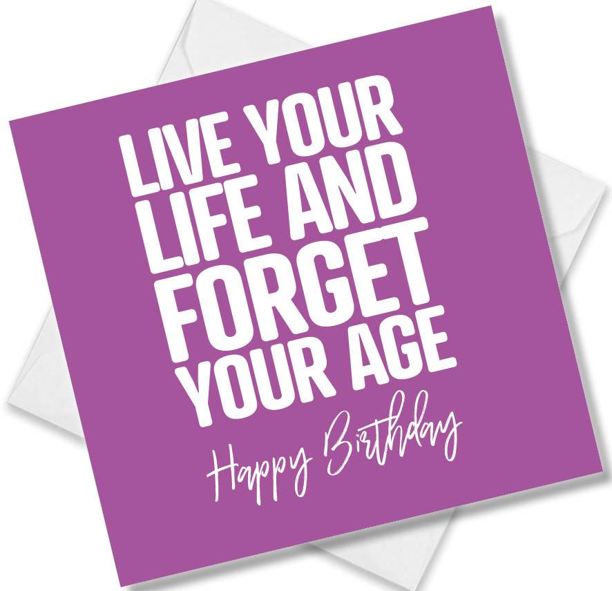 Funny Birthday Cards saying Live your life and forget your age