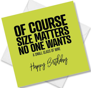 Funny Birthday Cards saying Of Course size matters no one wants a small glass of wine