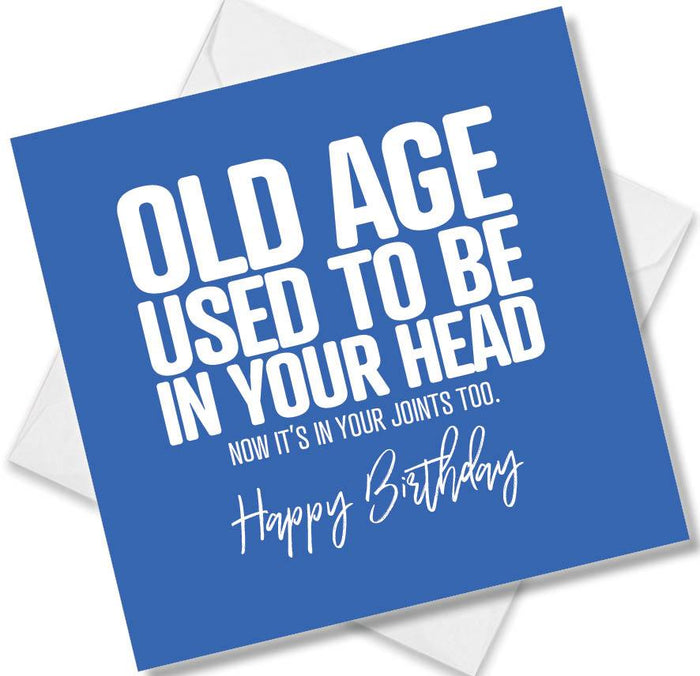 Funny Birthday Cards - Old age used to be in your head now its in your joints too