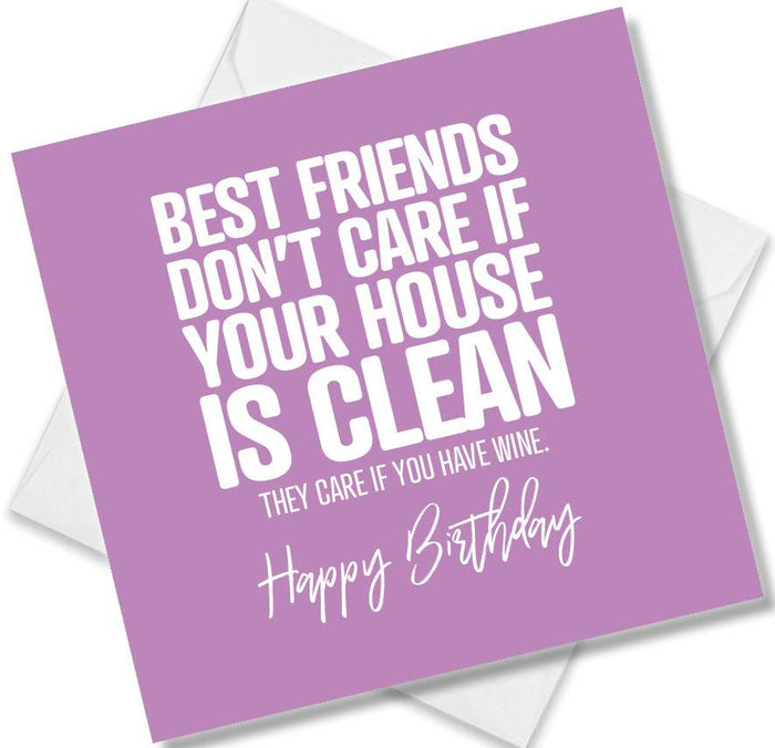 Funny Birthday Cards - Best Friends don’t care if your house is clean they care if you have wine