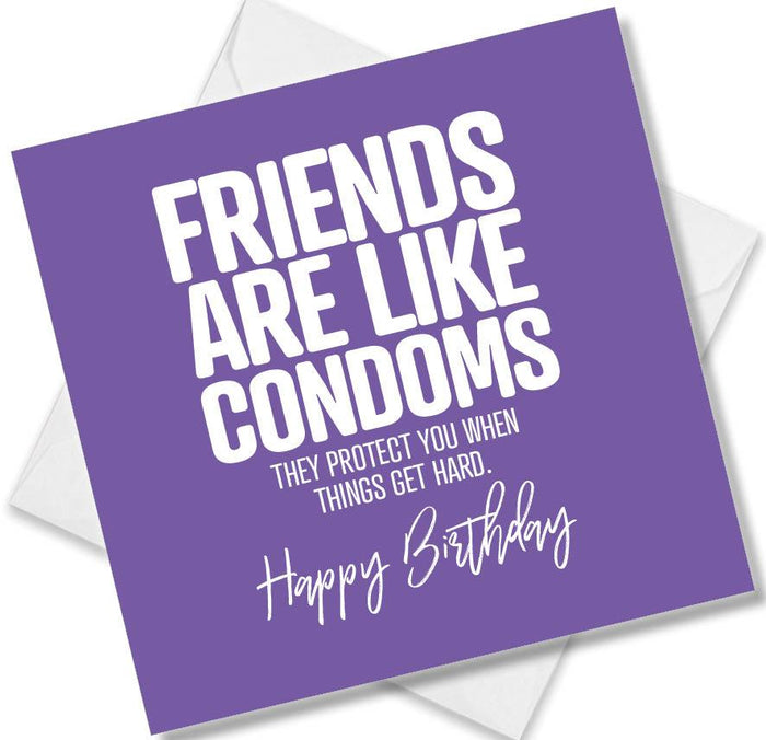 Funny Birthday Cards - Friends are like Condoms they protect you when things get hard