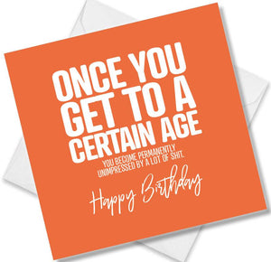 Funny Birthday Cards saying Once you get to a certain age you become permanently unimpressed by a lot of shit