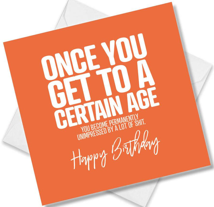 Funny Birthday Cards - Once you get to a certain age you become permanently unimpressed by a lot of shit.