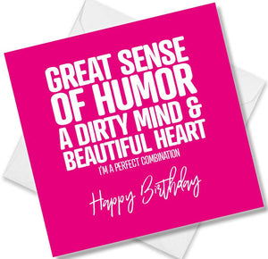 Funny Birthday Cards saying Great Sense of Humour A dirty min and beautify heart, I’m a perfect combination
