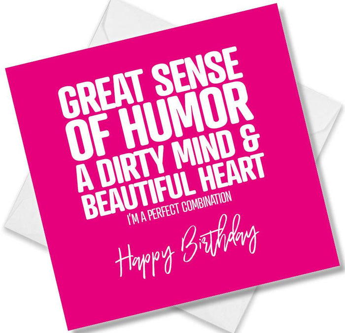 Funny Birthday Cards - Great Sense of Humour A dirty min and beautify heart, I’m a perfect combination