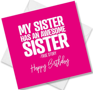 Funny Birthday Cards saying My sister has an awesome sister - True Story