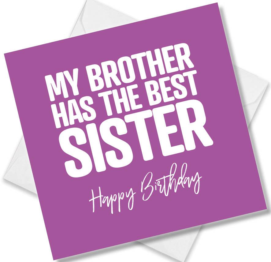 Funny Birthday Cards saying My Brother has the best sister