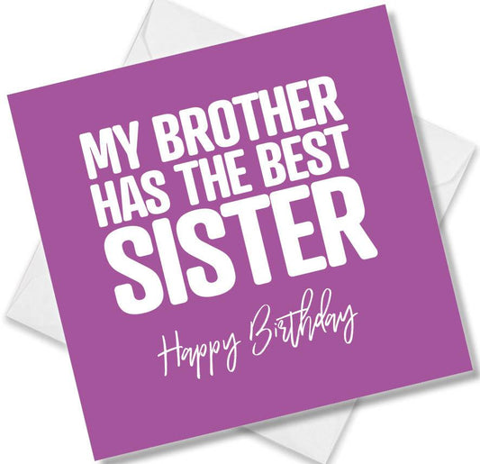 Funny Birthday Cards saying My Brother has the best sister