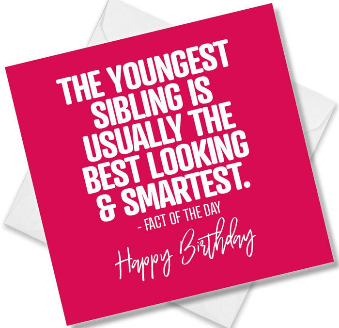 Funny Birthday Cards - The Youngest sibling is usually the best looking and smartest - Factof the day