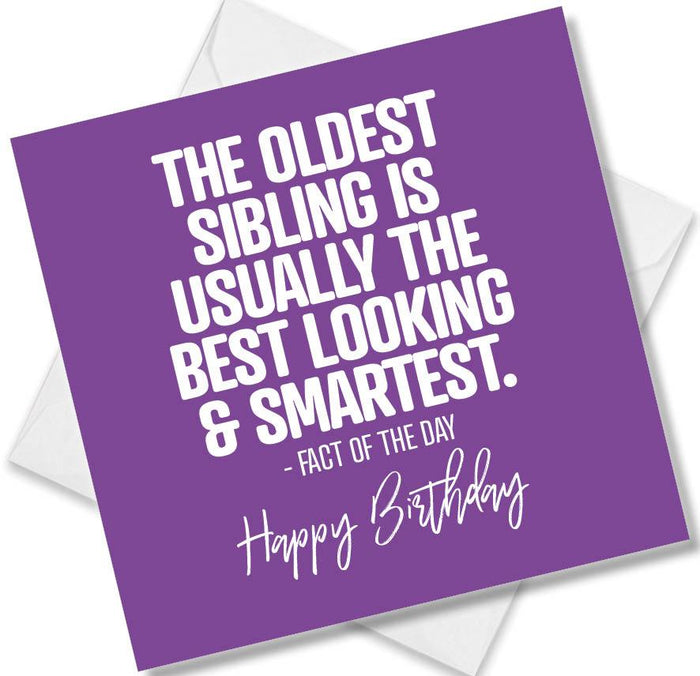 Funny Birthday Cards - The Oldest sibling is usually the best looking and smartest - Factof the day