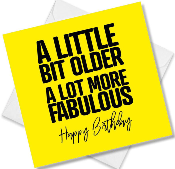 Funny Birthday Cards - A little bit older A lot more fabulous