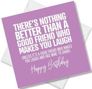 Funny Birthday Cards saying There’s nothing better than a good friend who makes you laugh unless its a good friend who