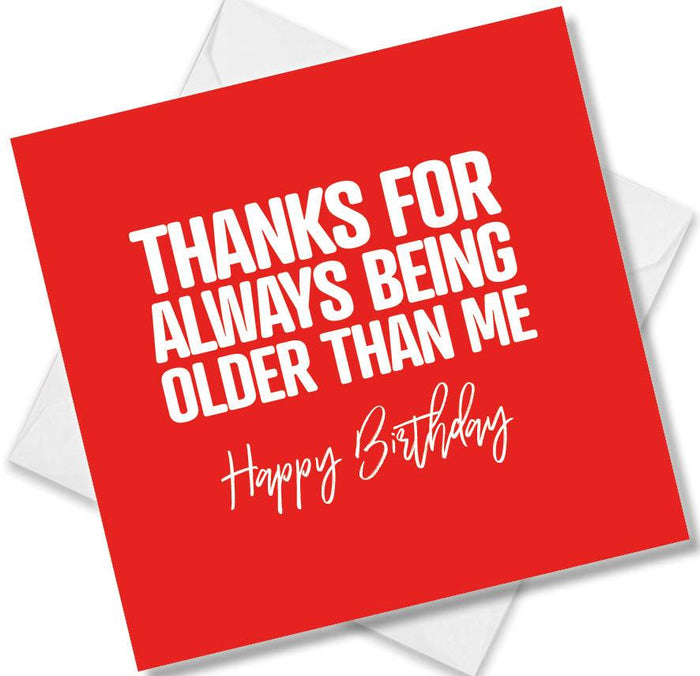 Funny Birthday Cards - Thanks for always being older than me