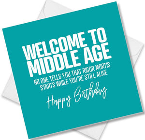 Funny Birthday Cards saying Welcome to Middle Age No one tells you that rigour mortis starts while you’re still alive