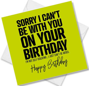 Funny Birthday Cards saying Sorry I can’t be with you on your Birthday