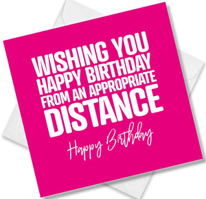 Funny Birthday Cards saying Wishing you happy birthday from a appropriate distance