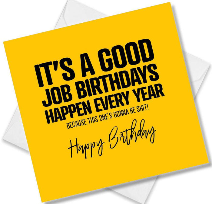 Funny Birthday Cards - It’s a good job birthdays happen every year because this ones gonna be shit