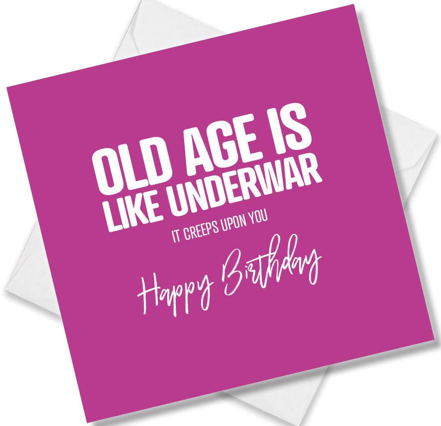 Funny Birthday Cards saying Old Age is like underwear it creeps upon you