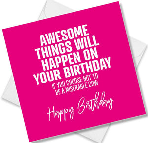 rude birthday card saying awesome things will happen on your birthday if you choose not to be a miserable cow 