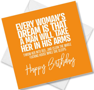 rude birthday card saying every woman’s dream is that a man will take her in his arms throw her into bed... and clean th